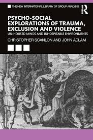 Psycho-social Explorations of Trauma, Exclusion and Violence Un-housed Minds and Inhospitable Environments By Christopher Scanlon, John&nbsp;Adlam