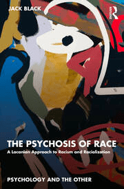 Upcoming Book: The Psychosis of Race: A Lacanian Approach to Racism and&nbsp;Racialization