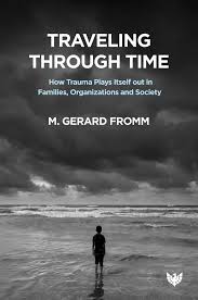 Traveling through Time: How Trauma Plays Itself out in Families, Organizations and Society- Book by Gerard&nbsp;Fromm