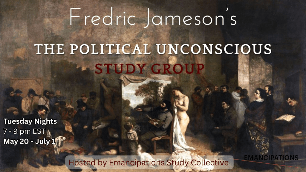 Fredric Jameson’s The Political Unconscious Study Group – Tuesday Nights 7-9 pm EST, May 20-July 1. Hosted by: Emancipations Study&nbsp;Collective.